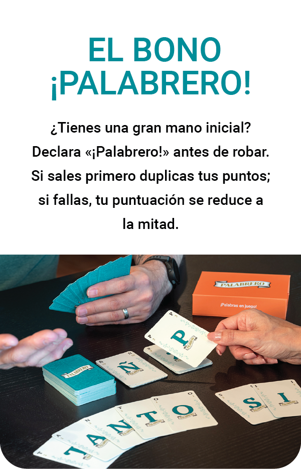 El Bono ¡Palabrero! ¿Tienes una gran mano inicial? Declara «¡Palabrero!» antes de robar. Si sales primero duplicas tus puntos; si fallas, tu puntuación se reduce a la mitad.